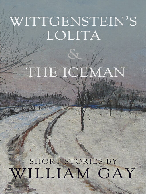 Title details for Wittgenstein's Lolita and the Iceman by William Gay - Available